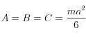 A = B = C = \frac{{ma^2 }}{6}