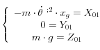 \left\{ {\begin{array}{*{20}c}   { - m \cdot \dot \theta ^{~;2}  \cdot x_g  = X_{01} }  \\   {0 = Y_{01} }  \\   {m \cdot g = Z_{01} }  \\\end{array}} \right.