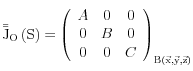 {\rm{\bar \bar J}}_O \left( S \right) = \left( {\begin{array}{*{20}c}   A & 0 & 0  \\   0 & B & 0  \\   0 & 0 & C  \\\end{array}} \right)_{{\rm{B}}\left( {\vec x,\vec y,\vec z} \right)} 