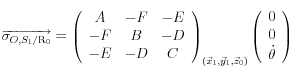 \overrightarrow {\sigma _{O,S_1 /{\rm{R}}_{\rm{0}} } }  = \left( {\begin{array}{*{20}c}   A & { - F} & { - E}  \\   { - F} & B & { - D}  \\   { - E} & { - D} & C  \\\end{array}} \right)_{\left( {\vec x_1 ,\vec y_1 ,\vec z_0 } \right)} \left( {\begin{array}{*{20}c}   0  \\   0  \\   {\dot \theta }  \\\end{array}} \right)