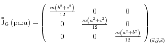 {\rm{\bar \bar J}}_G \left( {para} \right) = \left( {\begin{array}{*{20}c}   {\frac{{m\left( {b^2  + c^2 } \right)}}{{12}}} & 0 & 0  \\   0 & {\frac{{m\left( {a^2  + c^2 } \right)}}{{12}}} & 0  \\   0 & 0 & {\frac{{m\left( {a^2  + b^2 } \right)}}{{12}}}  \\\end{array}} \right)_{\left( {\vec x,\vec y,\vec z} \right)} 