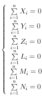 \left\{ {\begin{array}{*{20}c}   {\sum\limits_{i = 1}^n {X_i  = 0} }  \\   {\sum\limits_{i = 1}^n {Y_i  = 0} }  \\   {\sum\limits_{i = 1}^n {Z_i  = 0} }  \\   {\sum\limits_{i = 1}^n {L_i  = 0} }  \\   {\sum\limits_{i = 1}^n {M_i  = 0} }  \\   {\sum\limits_{i = 1}^n {N_i  = 0} }  \\\end{array}} \right.