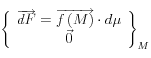 \left\{ {\begin{array}{*{20}c}   {\overrightarrow {dF}  = \overrightarrow {f\left( M \right)}  \cdot d\mu }  \\   {\vec 0}  \\\end{array}} \right\}_M 