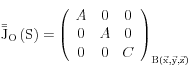 {\rm{\bar \bar J}}_O \left( S \right) = \left( {\begin{array}{*{20}c}   A & 0 & 0  \\   0 & A & 0  \\   0 & 0 & C  \\\end{array}} \right)_{{\rm{B}}\left( {\vec x,\vec y,\vec z} \right)} 