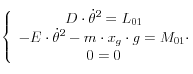 \left\{ {\begin{array}{*{20}c}   {D \cdot \dot \theta ^2  = L_{01} }  \\   { - E \cdot \dot \theta ^2  - m \cdot x_g  \cdot g = M_{01}  \cdot }  \\   {0 = 0}  \\\end{array}} \right.