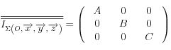 \overline{\overline {I_{\Sigma \left( {O,\overrightarrow x ,\overrightarrow y ,\overrightarrow z } \right)} }}  = \left( {\begin{array}{*{20}c}
   {\begin{array}{*{20}c}
   A  \\
   0  \\
   0  \\
\end{array}} & {\begin{array}{*{20}c}
   0  \\
   B  \\
   0  \\
\end{array}} & {\begin{array}{*{20}c}
   0  \\
   0  \\
   C  \\
\end{array}}  \\
\end{array}} \right)