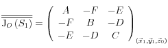 \overline{\overline {{\rm{J}}_O \left( {S_1 } \right)}}  = \left( {\begin{array}{*{20}c}   A & { - F} & { - E}  \\   { - F} & B & { - D}  \\   { - E} & { - D} & C  \\\end{array}} \right)_{\left( {\vec x_1 ,\vec y_1 ,\vec z_0 } \right)} 