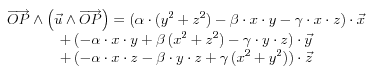 \begin{array}{c} \overrightarrow {OP}  \wedge \left( {\vec u \wedge \overrightarrow {OP} } \right) = \left( {\alpha  \cdot \left( {y^2  + z^2 } \right) - \beta  \cdot x \cdot y - \gamma  \cdot x \cdot z} \right) \cdot \vec x \\   + \left( { - \alpha  \cdot x \cdot y + \beta \left( {x^2  + z^2 } \right) - \gamma  \cdot y \cdot z} \right) \cdot \vec y \\   + \left( { - \alpha  \cdot x \cdot z - \beta  \cdot y \cdot z + \gamma \left( {x^2  + y^2 } \right)} \right) \cdot \vec z \\  \end{array}